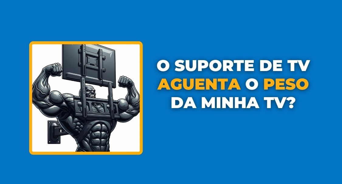O Suporte de TV aguenta o Peso da Minha TV?