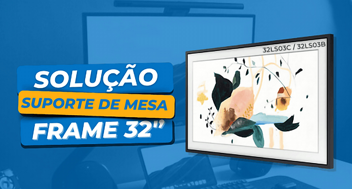 Solução Suporte de Mesa FRAME 32 Polegadas (32LS03C e 32LS03B) - Fixatek