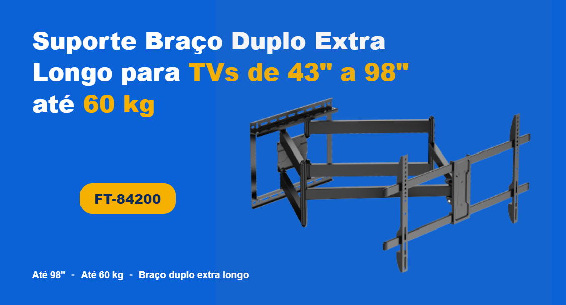 FT-84200: Suporte Braço Duplo Extra Longo para TVs de 43" a 98" até 60 kg - Fixatek