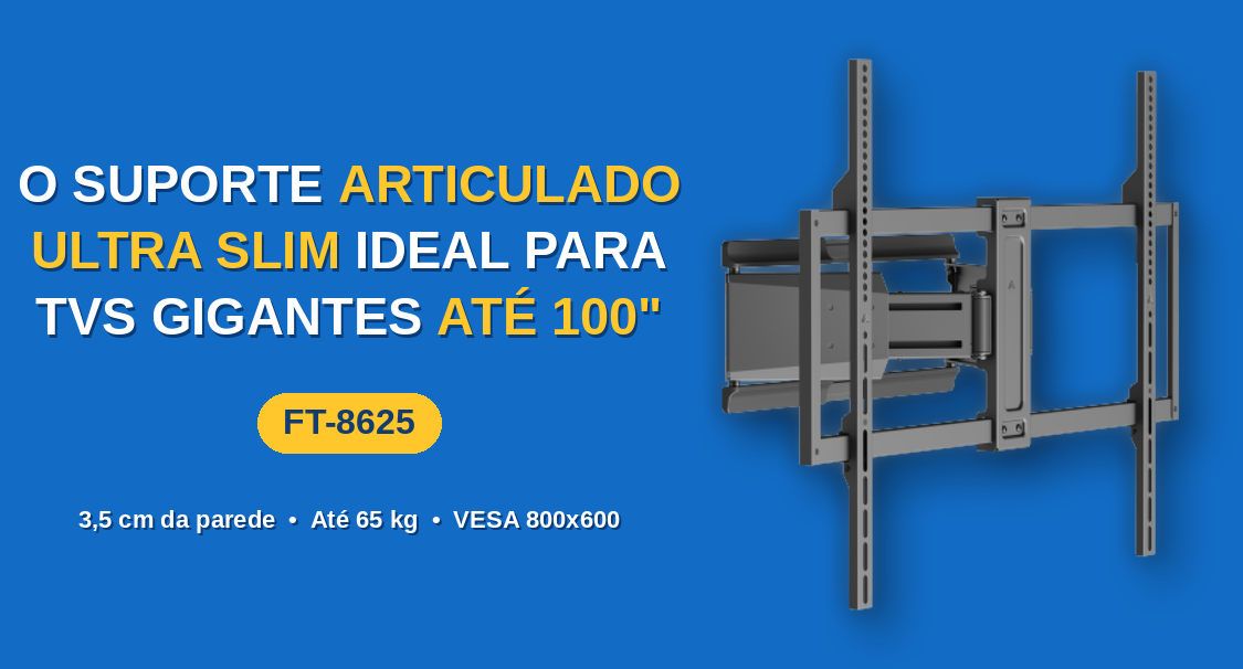 Suporte Articulado para TV até 100" | FT-8625 Fixatek