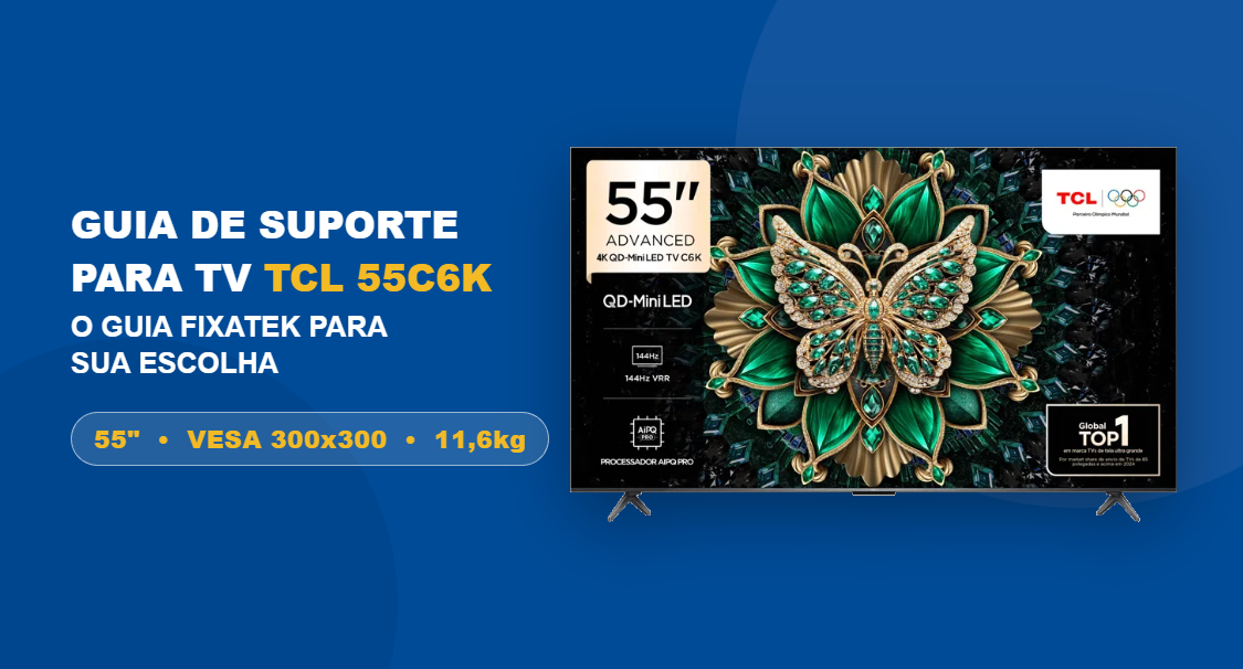 Suporte para TV TCL 55C6K: O Guia Fixatek para Sua Escolha