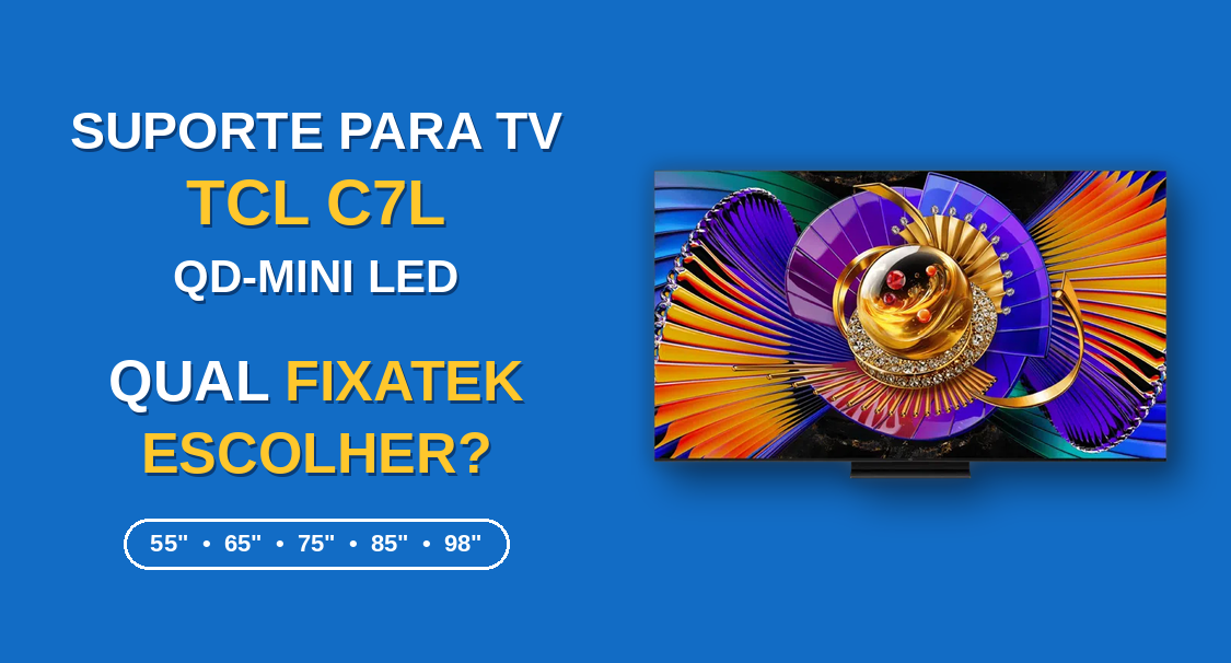 Suporte para TV TCL C7L SQD-Mini LED: Qual Fixatek Escolher?
